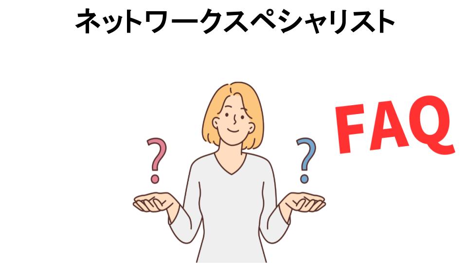 ネットワークスペシャリストについてよくある質問【意味ない以外】